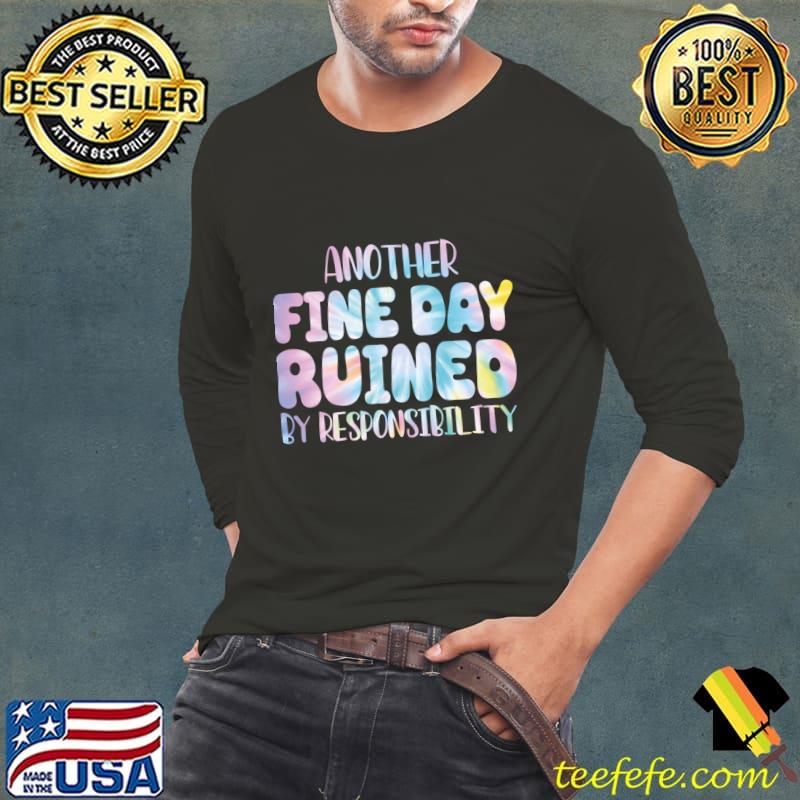 Another Fine Day Ruined By Responsibility Colors T-Shirt Long Sleeve Tee Another Fine Day Ruined By Responsibility Colors T-Shirt Long Sleeve Tee