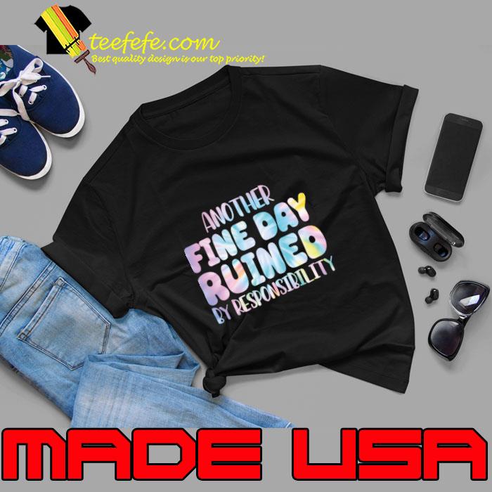 Another Fine Day Ruined By Responsibility Colors T-Shirt Unisex Another Fine Day Ruined By Responsibility Colors T-Shirt Unisex