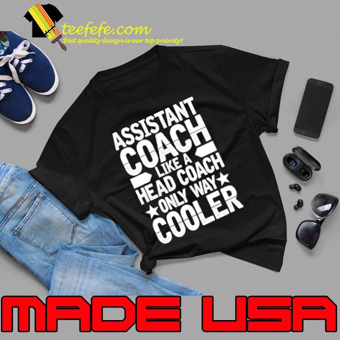 Assistant Coach Like a Head Coach Only Way Cooler T-Shirt Assistant Coach Like a Head Coach Only Way Cooler T-Shirt