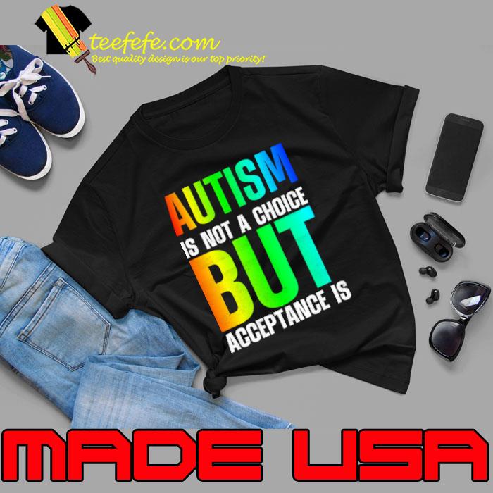Autism Is Not A Choice But Acceptance Is T-Shirt Unisex Autism Is Not A Choice But Acceptance Is T-Shirt Unisex