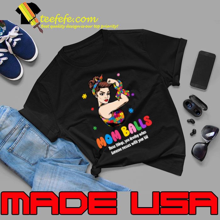 Autism Mom Balls Those Things You Develop When Someone Messes With Kid Mother's Day T-Shirt