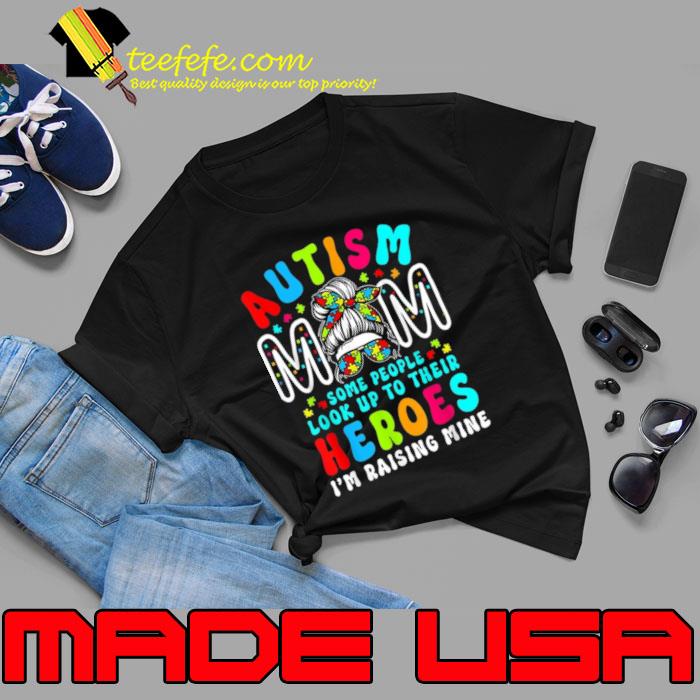Autism Mom Some People Look Up Their Heroes Raising Mine Messy Bun T-Shirt