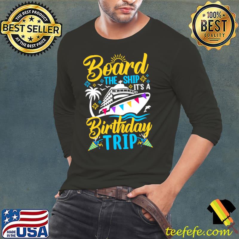 Board The Ship It's A Birthday Trip T-Shirt Long Sleeve Tee Board The Ship It's A Birthday Trip T-Shirt Long Sleeve Tee