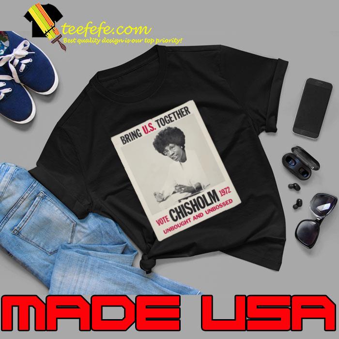 Bring Us Together Vote Chisholm 1972 Unbought And Unbossed T-Shirt Unisex Bring Us Together Vote Chisholm 1972 Unbought And Unbossed T-Shirt Unisex