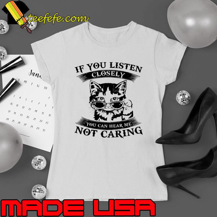 Cat If You Listen Closely You Can Hear Me Not Caring s Ladies tee Cat If You Listen Closely You Can Hear Me Not Caring s Ladies tee