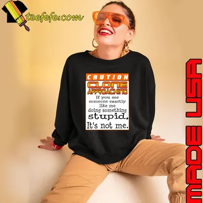 Caution Clone approaching if you see someone exactly stupid not me T-Shirt