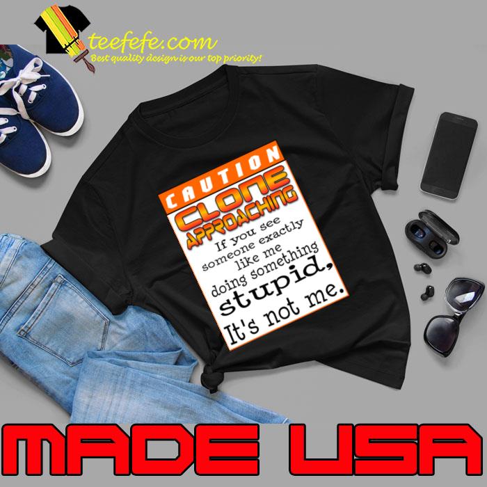Caution Clone approaching if you see someone exactly stupid not me T-Shirt Unisex Caution Clone approaching if you see someone exactly stupid not me T-Shirt Unisex