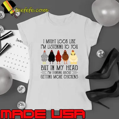 Chicken I Might Look Like I'm Listening To You But In  My Head I'm Thinking About T-Shirt