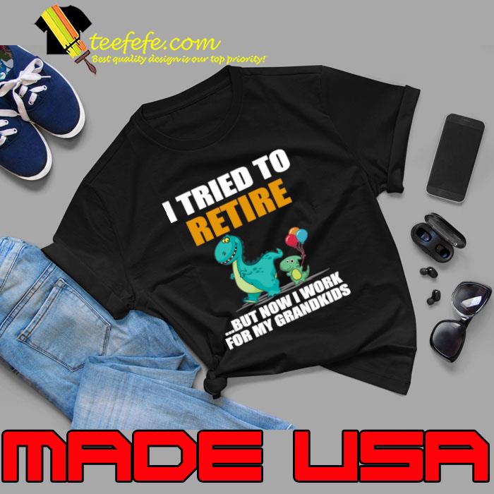 Dinosaur I Tried To Retired But Now I Work For My Grandkids T-Shirt