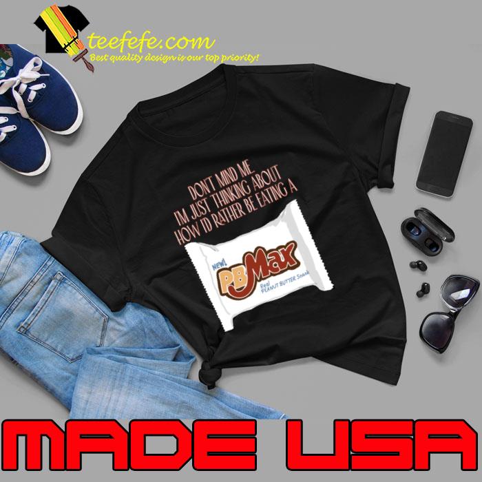 Don't Mind Me Just Thinking About I'd Rather Be Eating A PB Max T-Shirt Unisex Don't Mind Me Just Thinking About I'd Rather Be Eating A PB Max T-Shirt Unisex