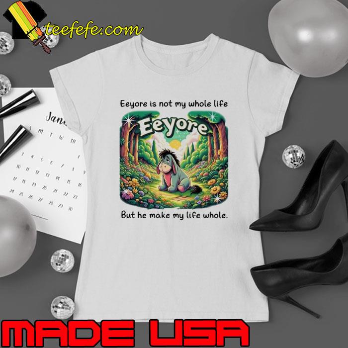 Eeyore is not my whole life but he make my life whole s Ladies tee Eeyore is not my whole life but he make my life whole s Ladies tee