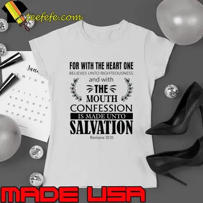 For with the heart one believes unto righteousness and with the mouth confession T-Shirt
