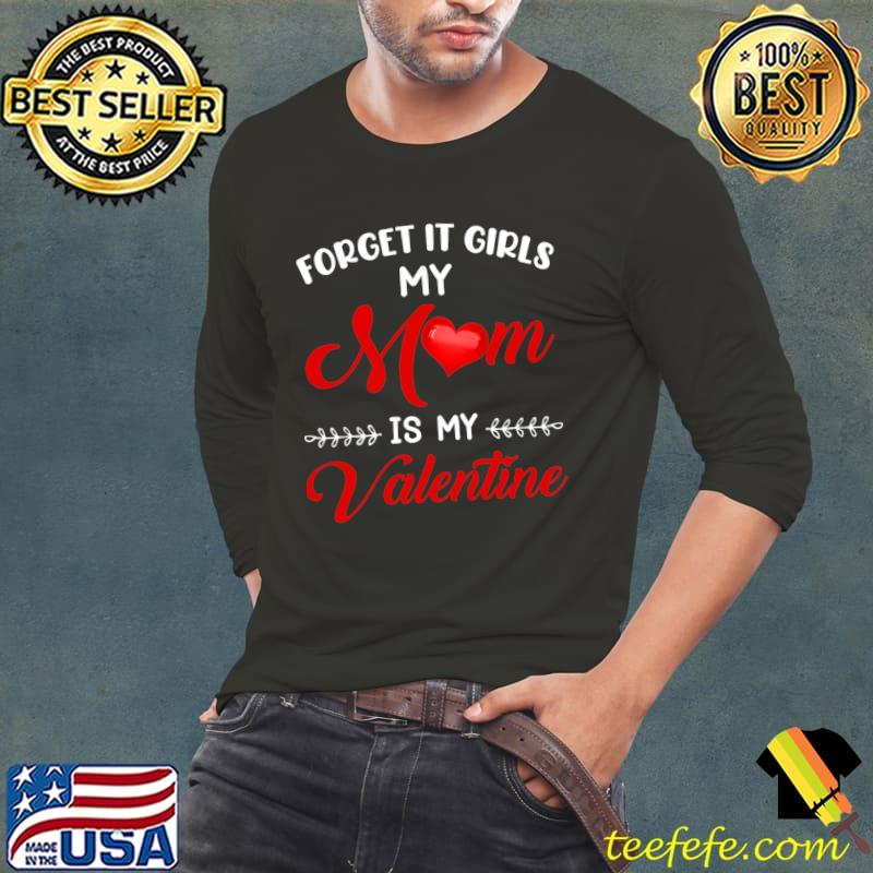 Forget It Girls My Mom Is My Valentine hearts T-Shirt