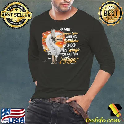 He Will Cover You With His Feathers And Under His Wings You Will Find Refuge shirt