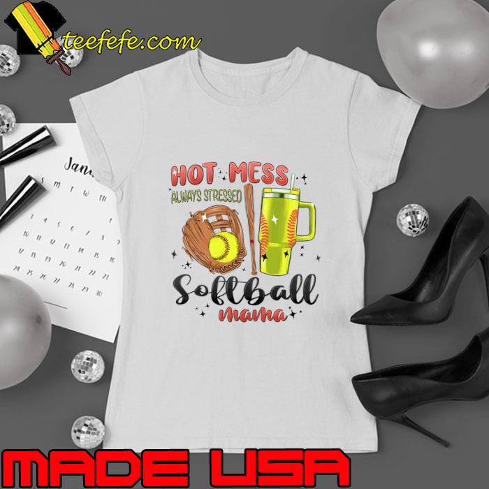 Hot Mess Always Stressed Softball Mama Stanley Cup T-Shirt Ladies tee Hot Mess Always Stressed Softball Mama Stanley Cup T-Shirt Ladies tee