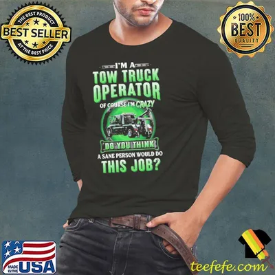 I am a Tow Truck Operator of Course i am Crazy sane person shirt