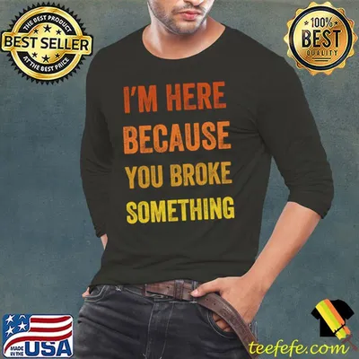 I Am Here Because You Broke Something Vintage T-Shirt