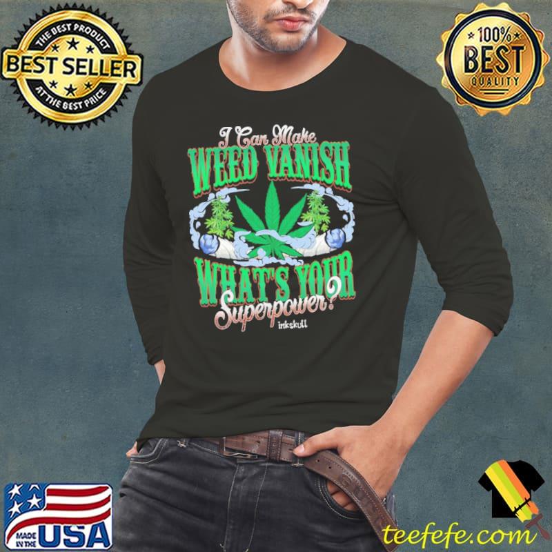 I Can Make Weed Vanish What's Your Superpower shirt