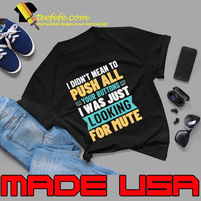 I didn't mean to push all your buttons I was just looking for mute T-Shirt Unisex I didn't mean to push all your buttons I was just looking for mute T-Shirt Unisex