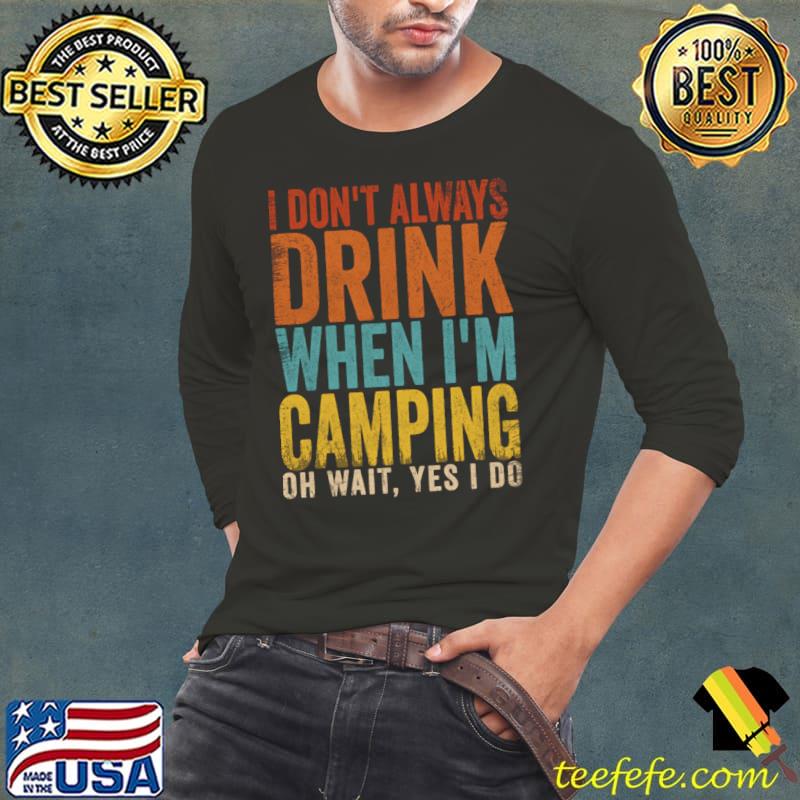 I Don't Always Drink When I'm Camping Yes I Do Retro T-Shirt Long Sleeve Tee I Don't Always Drink When I'm Camping Yes I Do Retro T-Shirt Long Sleeve Tee