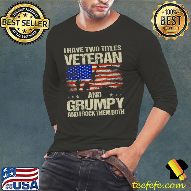 I Have Two Titles Veteran And Grumpy Rock Them Both American Flag Grandpa T-Shirt Long Sleeve Tee I Have Two Titles Veteran And Grumpy Rock Them Both American Flag Grandpa T-Shirt Long Sleeve Tee