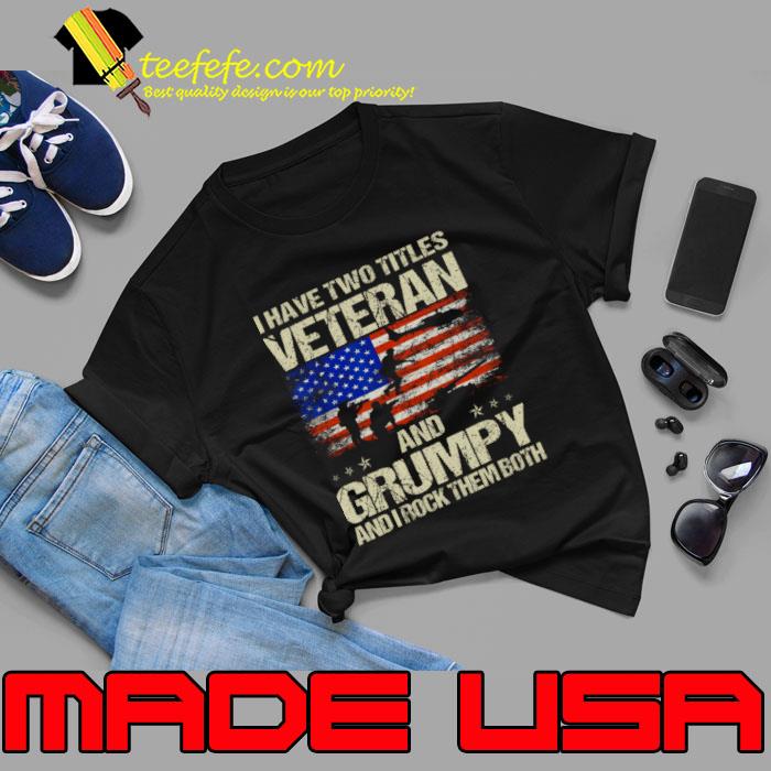 I Have Two Titles Veteran And Grumpy Rock Them Both American Flag Grandpa T-Shirt