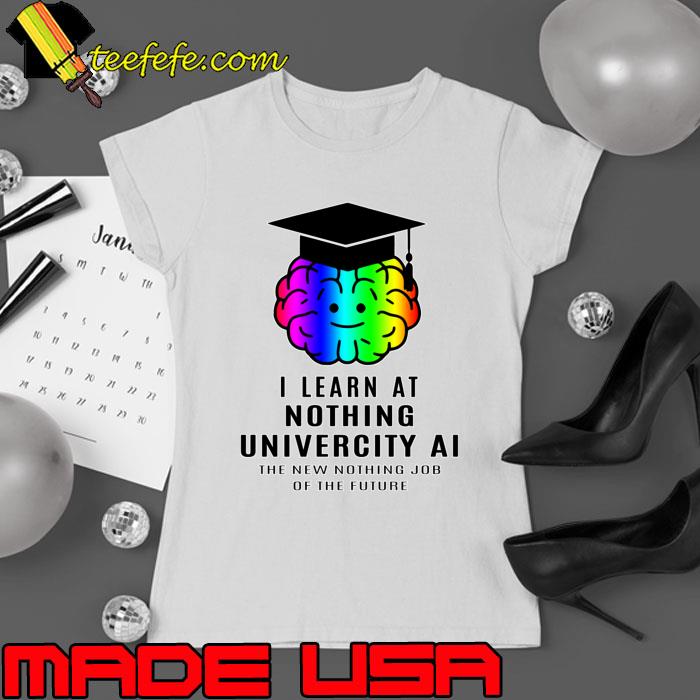 I learn at the nothing univercity AI the new nothing jor the future T-Shirt