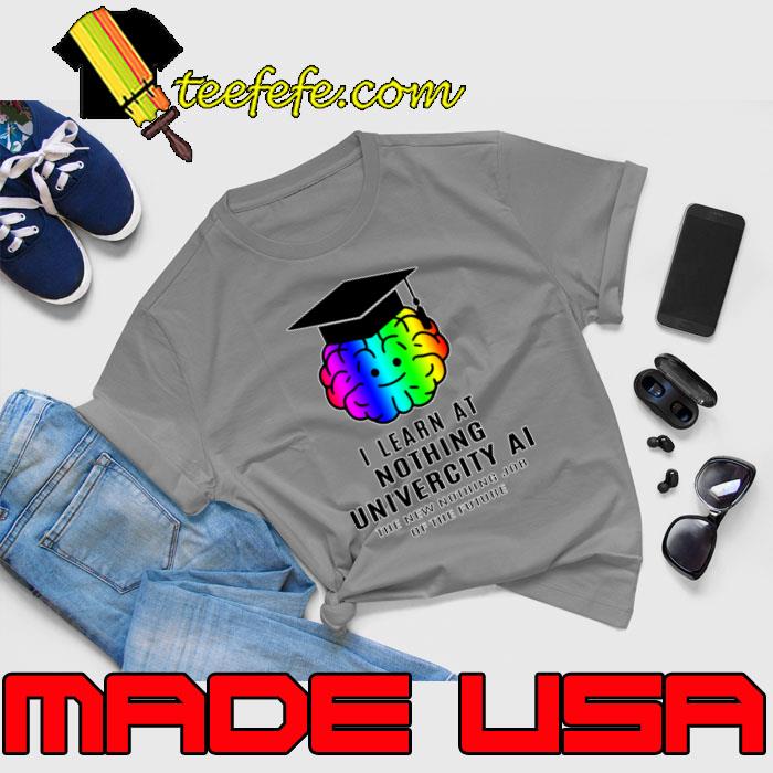 I learn at the nothing univercity AI the new nothing jor the future T-Shirt Unisex I learn at the nothing univercity AI the new nothing jor the future T-Shirt Unisex
