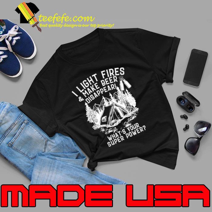I Light Fires & Make Beer Disappear What's Your Superpower Camping T-Shirt Unisex I Light Fires & Make Beer Disappear What's Your Superpower Camping T-Shirt Unisex