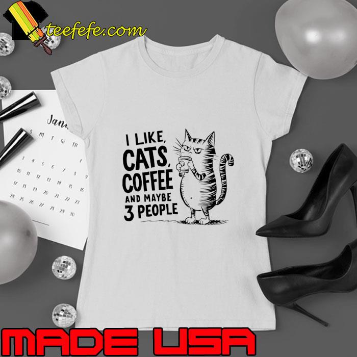 I Like Cats and Maybe 3 People Sarcasm T-Shirt I Like Cats and Maybe 3 People Sarcasm T-Shirt