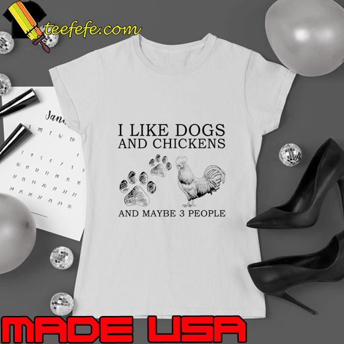I Like Dogs And Chickens And Maybe 3 People T-Shirt