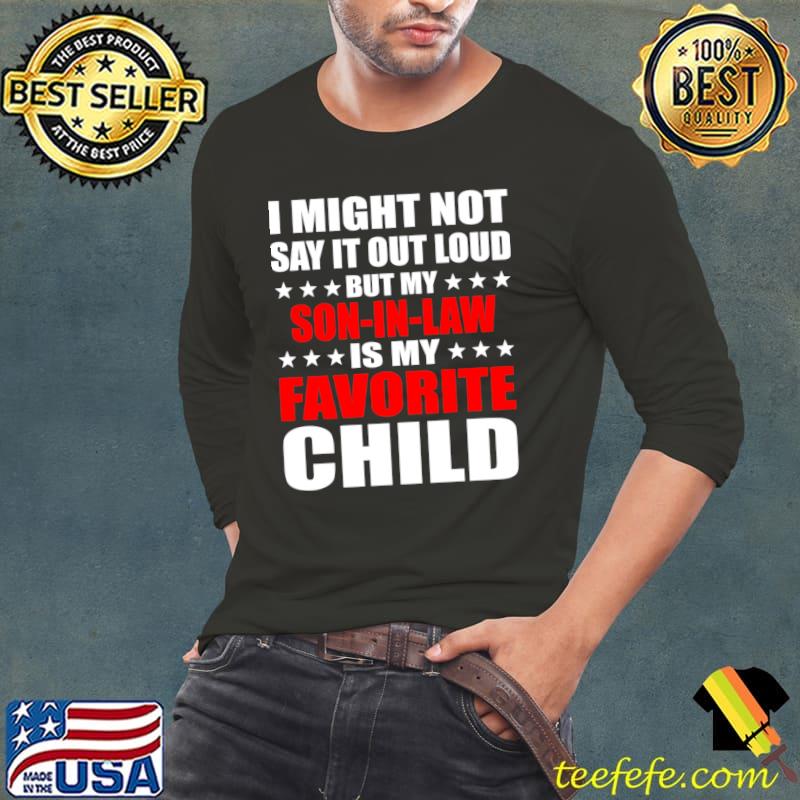 I Might Not Say It Out Loud But My Son-In-Law Is My Favorite Child T-Shirt