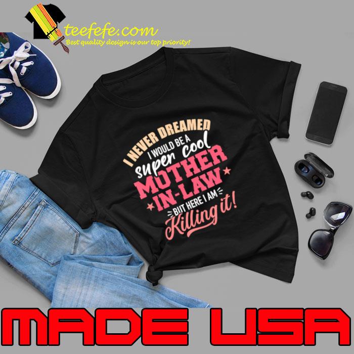 I never dreamed I would be a super cool mother in law T-Shirt