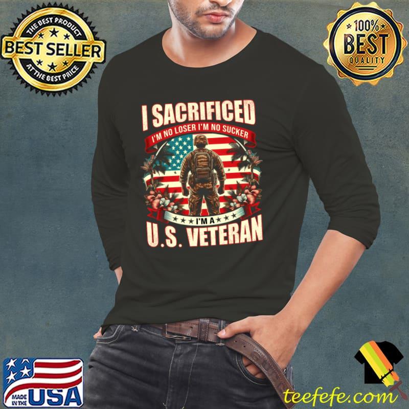 I Sacrificed I'm No Loser I'm No Sucker I'm A U.S. Veteran Usa Flag T-Shirt