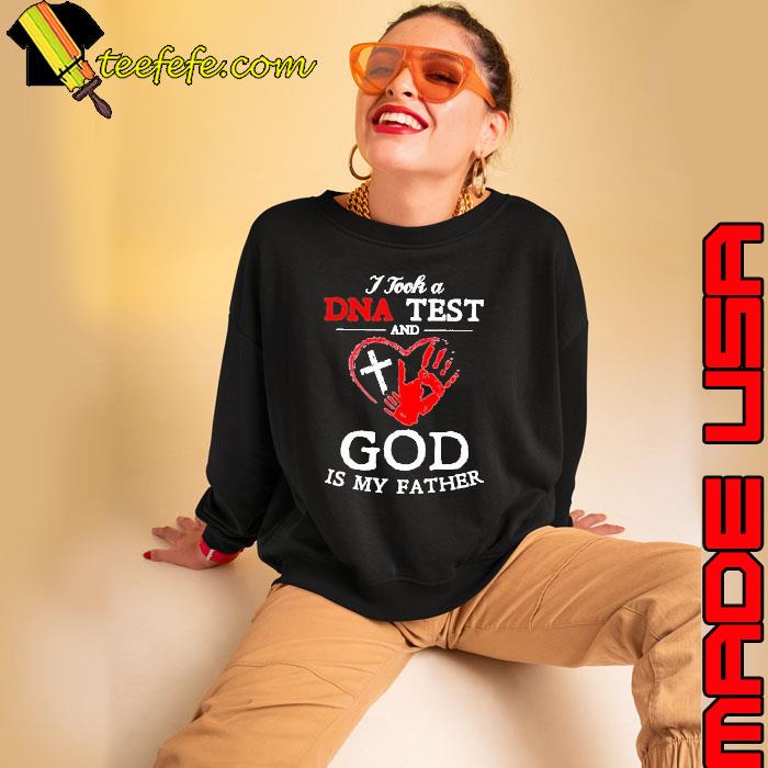 I Took A DNA Test And God Is My Father Christian Shirt Sweatshirt I Took A DNA Test And God Is My Father Christian Shirt Sweatshirt
