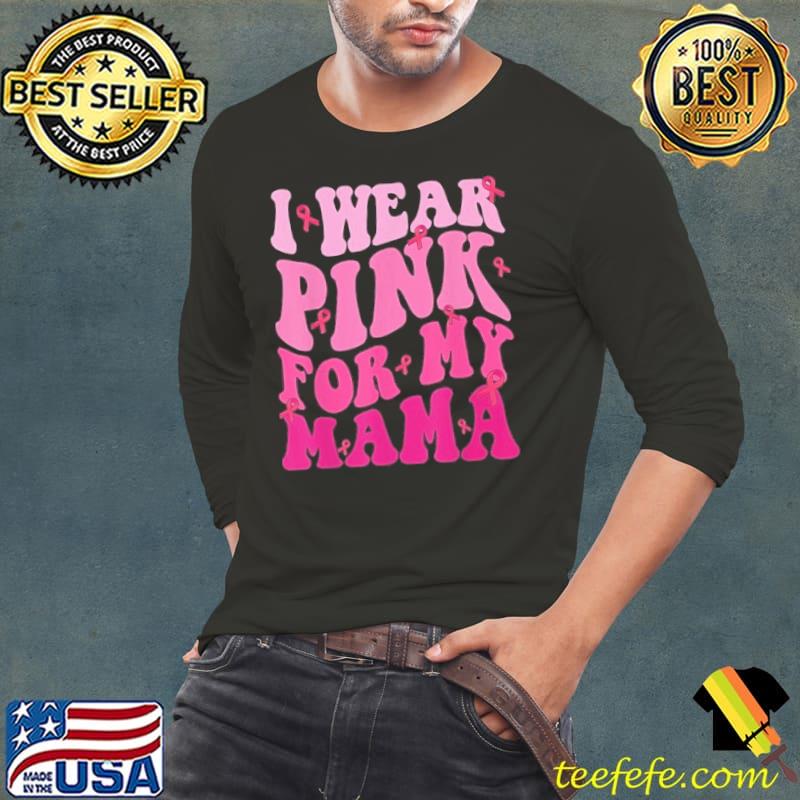 I Wear Pink For My Mama Breast Cancer Support Squads Shirt Long Sleeve Tee I Wear Pink For My Mama Breast Cancer Support Squads Shirt Long Sleeve Tee