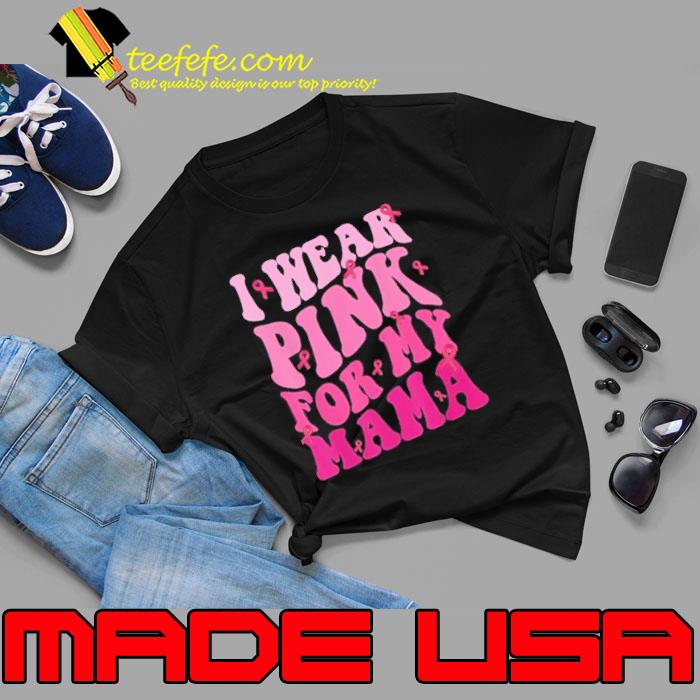 I Wear Pink For My Mama Breast Cancer Support Squads Shirt