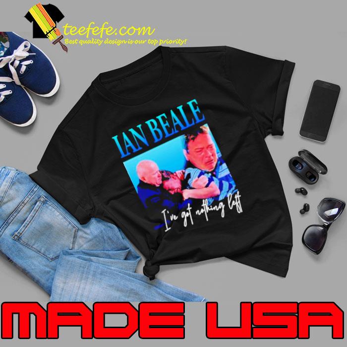 Ian Beale I’ve got nothing left s Unisex Ian Beale I’ve got nothing left s Unisex