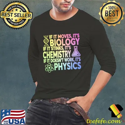 If It Moves It's Biology If It Stinks It's Chemistry If It Doesn't Work It's Physics T-Shirt