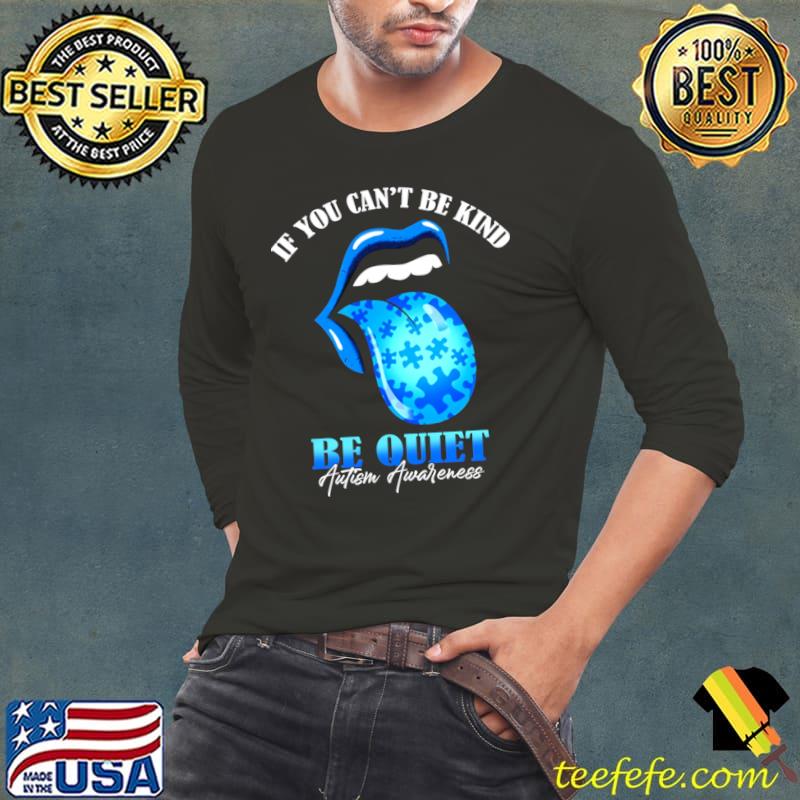 If You Can't Be Kind Be Quiet Autism Awareness T-Shirt Long Sleeve Tee If You Can't Be Kind Be Quiet Autism Awareness T-Shirt Long Sleeve Tee