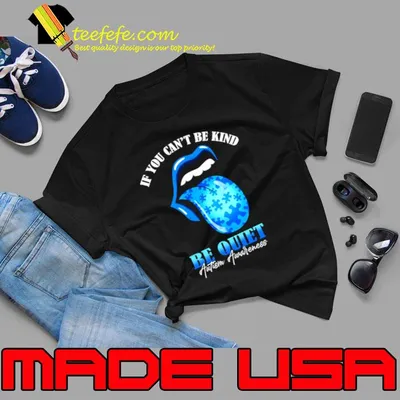 If You Can't Be Kind Be Quiet Autism Awareness T-Shirt