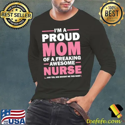 I'm a proud mom of a freaking awesome nurse T-Shirt