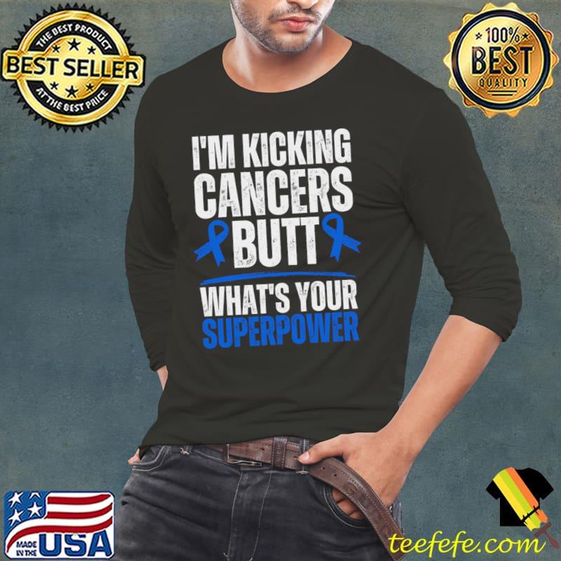 I'm Kicking Cancers Butt What's Your Superpower Colorectal Colon Cancer Warrior T-Shirt Long Sleeve Tee I'm Kicking Cancers Butt What's Your Superpower Colorectal Colon Cancer Warrior T-Shirt Long Sleeve Tee