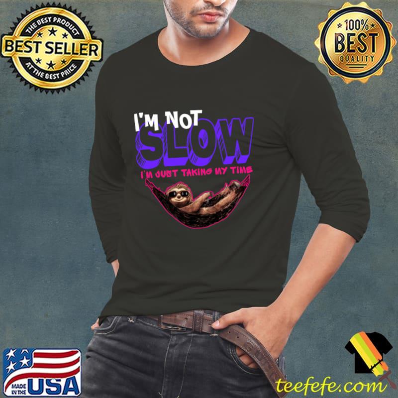 I'm not slow i'm just taking my time sloth T-Shirt