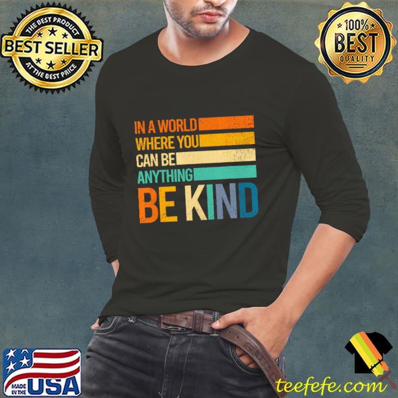 In A World Where You Can Be Anything Be Kind Retro Quote T-Shirt Long Sleeve Tee In A World Where You Can Be Anything Be Kind Retro Quote T-Shirt Long Sleeve Tee
