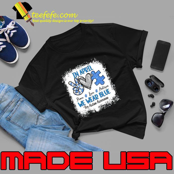 In April We Wear Blue Peace Love Autism Awareness T-Shirt