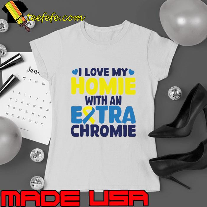 In my homie with an extra chromie awareness T-Shirt Ladies tee In my homie with an extra chromie awareness T-Shirt Ladies tee