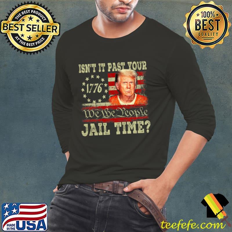 Isn’t It Past Your Jail Time Donald Trump American Flag Saying T-Shirt Long Sleeve Tee Isn’t It Past Your Jail Time Donald Trump American Flag Saying T-Shirt Long Sleeve Tee