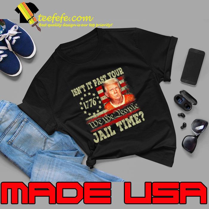 Isn’t It Past Your Jail Time Donald Trump American Flag Saying T-Shirt