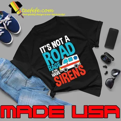 It's Not a Road Rage If You Have Sirens T-Shirt